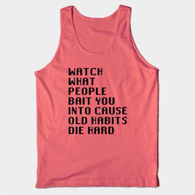 Watch What People Bait You Into Cause Old Habits Die Hard Tank Top by Quality Products